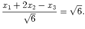 $\displaystyle \frac{x_1+2x_2-x_3}{\sqrt{6}}=\sqrt{6}.$