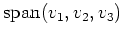 $ \operatorname{span}(v_1,v_2,v_3)$