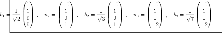 $\displaystyle \hspace*{-2em}
b_1=\frac{1}{\sqrt{2}}\begin{pmatrix}1\\ 1\\ 0\\ 0...
...quad
b_3=\frac{1}{\sqrt{7}}\begin{pmatrix}-1\\ 1\\ 1\\ -2\end{pmatrix}\,.\quad
$