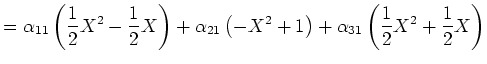 $\displaystyle =\alpha_{11}\left(\frac12X^2-\frac12X\right)+\alpha_{21}\left(-X^2+1\right)+\alpha_{31}\left(\frac12X^2+\frac12X\right)$