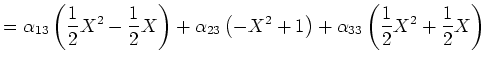 $\displaystyle =\alpha_{13}\left(\frac12X^2-\frac12X\right)+\alpha_{23}\left(-X^2+1\right)+\alpha_{33}\left(\frac12X^2+\frac12X\right)$