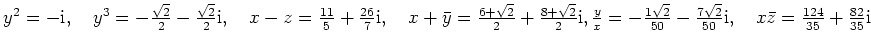 $ y^2=-\mathrm{i},\quad y^3=-\frac{\sqrt{2}}{2}-\frac{\sqrt{2}}{2}\mathrm{i},\qu...
...{7\sqrt{2}}{50}\mathrm{i},\quad
x\bar{z}=\frac{124}{35}+\frac{82}{35}\mathrm{i}$