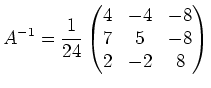 $\displaystyle A^{-1}=\frac{1}{24}\begin{pmatrix}4 & -4 & -8 \\ 7 & 5 & -8 \\ 2 & -2 & 8 \end{pmatrix}$