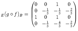 $\displaystyle _E(g\circ f)_B= \begin{pmatrix}0 & 0 & 1 & 0 \\ 0 & -\frac13 & -\...
...& -\frac23 \\ 1 & 0 & 1 & 0 \\ 0 & -\frac13 & -\frac43 & -\frac23 \end{pmatrix}$