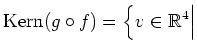 $\displaystyle \operatorname{Kern}(g\circ f)=\Big{\{}v\in\mathbb{R}^4 \Big\vert$