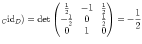 $\displaystyle _C{\operatorname{id}}_D)=\operatorname{det}\begin{pmatrix}\frac{1...
...frac{1}{2} \\ -\frac{1}{2} & 0 & \frac12 \\ 0 & 1 & 0\end{pmatrix}=-\frac{1}{2}$