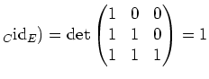 $\displaystyle _C{\operatorname{id}}_E)=\operatorname{det}\begin{pmatrix}1 &0 & 0 \\ 1 & 1 & 0 \\ 1 & 1 & 1\end{pmatrix}=1$