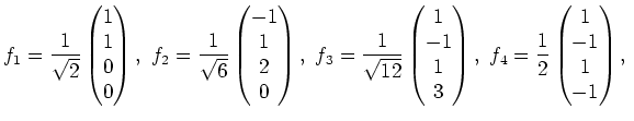$\displaystyle f_1=\frac{1}{\sqrt{2}}\begin{pmatrix}1\\ 1\\ 0\\ 0\end{pmatrix},\...
... 3\end{pmatrix},\ f_4=\frac{1}{2}\begin{pmatrix}1\\ -1\\ 1\\ -1\end{pmatrix},\ $