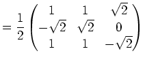 $\displaystyle = \frac12\begin{pmatrix}1 & 1 & \sqrt{2} \\ -\sqrt{2} & \sqrt{2} & 0 \\ 1 & 1 & -\sqrt{2}\end{pmatrix}$