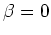 $ \beta=0$