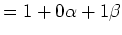 $\displaystyle = 1+0\alpha+1\beta$