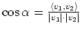 $ \cos\alpha = \frac{\langle
v_1 , v_2\rangle}{\vert v_1\vert\cdot \vert v_2\vert}$