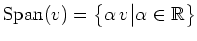 $ \operatorname{Span}(v)=\big{\{} \alpha\, v \big\vert \alpha\in\mathbb{R}\big{\}}$