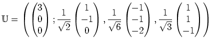 $\displaystyle \mathbb{U}=\left(\begin{pmatrix}3 \\ 0 \\ 0\end{pmatrix}; \frac1{...
... \end{pmatrix}, \frac1{\sqrt{3}}\begin{pmatrix}1 \\ 1 \\ -1\end{pmatrix}\right)$