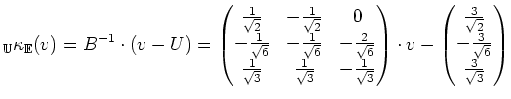 $\displaystyle _{\mathbb{U}}\kappa_{\mathbb{E}}(v)=B^{-1}\cdot (v-U)= \begin{pma...
...atrix}\frac3{\sqrt{2}} \\ -\frac{3}{\sqrt{6}} \\ \frac3{\sqrt{3}} \end{pmatrix}$