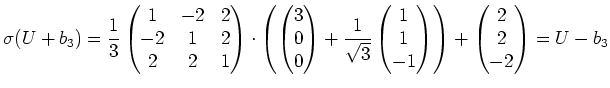 $\displaystyle \sigma(U+b_3)=\frac13\begin{pmatrix}1 & -2 & 2 \\ -2 & 1 & 2 \\ 2...
...x}1\\ 1\\ -1\end{pmatrix}\right)+ \begin{pmatrix}2 \\ 2\\ -2\end{pmatrix}=U-b_3$