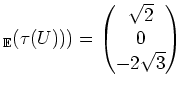 $\displaystyle _{\mathbb{E}}(\tau(U)))= \begin{pmatrix}\sqrt{2} \\ 0 \\ -2\sqrt{3}\end{pmatrix}$