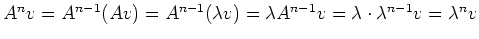 $ A^nv=A^{n-1}(Av)=A^{n-1}(\lambda v)=\lambda
A^{n-1}v=\lambda\cdot\lambda^{n-1}v=\lambda^nv$