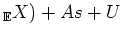 $\displaystyle _\mathbb{E}X)+A s+U$