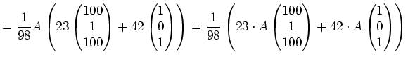 $\displaystyle =\frac{1}{98}A\left( 23\left(\begin{matrix}100 \\ 1 \\ 100 \end{m...
...}\right) + 42\cdot A\left(\begin{matrix}1 \\ 0 \\ 1 \end{matrix}\right) \right)$