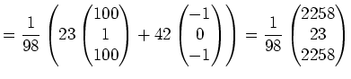 $\displaystyle = \frac{1}{98}\left( 23\left(\begin{matrix}100 \\ 1 \\ 100 \end{m...
...right) = \frac{1}{98}\left(\begin{matrix}2258 \\ 23 \\ 2258 \end{matrix}\right)$