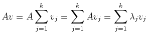 $\displaystyle Av=A\sum^{k}_{j=1}v_j=\sum^{k}_{j=1}Av_j=\sum^{k}_{j=1}\lambda_j v_j\,$