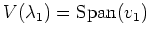 $ V(\lambda_1)=\operatorname{Span}(v_1)$
