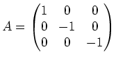 $ A=\left(\begin{matrix}
1 & 0 & 0 \\
0 &-1 & 0 \\
0 & 0 & -1
\end{matrix}\right)$