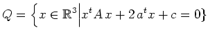 $\displaystyle Q=\Big{\{}x\in\mathbb{R}^3\Big\vert x^t A\,x + 2\,a^t x + c = 0{\}}
$