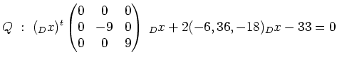 $\displaystyle Q\ :\ (_Dx)^t\begin{pmatrix}0 & 0 & 0 \\ 0 & -9 & 0 \\ 0 & 0 & 9 \end{pmatrix} \; _Dx + 2(-6,36,-18)_Dx - 33 = 0$