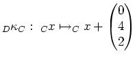 $\displaystyle _D\kappa_C : \; _Cx \mapsto _Cx+\begin{pmatrix}0 \\ 4 \\ 2 \end{pmatrix}$