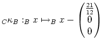$\displaystyle _C\kappa_B : _Bx\mapsto _Bx-\begin{pmatrix}\frac{21}{12} \\ 0\\ 0\end{pmatrix}$