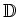 $ \mathbb{D}$