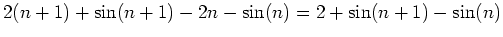 $ 2(n+1)+\sin(n+1)-2n-\sin(n)=2+\sin(n+1)-\sin(n)$