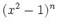 $\displaystyle (x^2-1)^n
$
