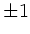 $ \pm 1$