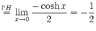 $\displaystyle \stackrel{l\lq H}{=}\lim_{x \to 0} \frac{-\cosh x}{2} = -\frac{1}{2}
$