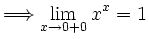 $\displaystyle \Longrightarrow
\lim_{x \to 0+0} x^{x} =1$