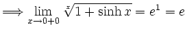 $\displaystyle \Longrightarrow \lim_{x \to 0+0} \sqrt[x]{1+\sinh x} = e^{1} = e$
