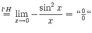 $\displaystyle \stackrel{l\lq H}{=} \lim_{x \to 0} -\frac{\sin^{2}x}{x}= \lq\lq  \tfrac{0}{0} \lq\lq
$