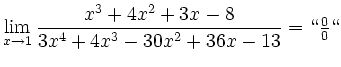 $\displaystyle \lim_{x \to 1} \frac{x^{3}+4x^{2}+3x-8}{3x^{4}+4x^{3}-30x^{2}+36x-13} = \lq\lq
\tfrac{0}{0} \lq\lq
$