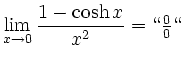 $\displaystyle \lim_{x \to 0}\frac{1-\cosh x}{x^{2}} = \lq\lq  \tfrac{0}{0} \lq\lq
$