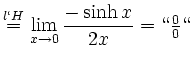 $\displaystyle \stackrel{l\lq H}{=} \lim_{x \to 0} \frac{-\sinh x}{2x}= \lq\lq  \tfrac{0}{0} \lq\lq
$