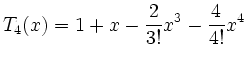 $\displaystyle T_4(x)= 1 + x -\frac{2}{3!} x^3 - \frac{4}{4!}x^4
$