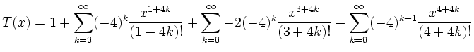 $\displaystyle T(x)=1+ \sum_{k=0}^\infty (-4)^k\frac{x^{1+4k}}{(1+4k)!} + \sum_{...
...frac{x^{3+4k}}{(3+4k)!} + \sum_{k=0}^\infty (-4)^{k+1}\frac{x^{4+4k}}{(4+4k)!}
$