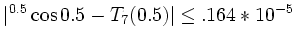 $\displaystyle \vert\e^{0.5}\cos{0.5} - T_7(0.5)\vert \leq .164*10^{-5}
$