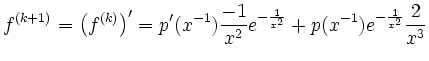 $\displaystyle f^{(k+1)}=\left(f^{(k)}\right)'=
p'(x^{-1})\frac{-1}{x^2}e^{-\frac{1}{x^2}}+p(x^{-1})e^{-\frac{1}{x^2}}\frac{2}{x^3}
$