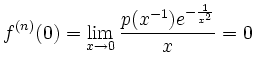 $\displaystyle f^{(n)}(0)=\lim_{x \to 0} \frac{p(x^{-1})e^{-\frac{1}{x^2}}}{x}=0
$