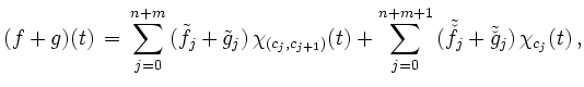 $\displaystyle (f+g)(t) \, = \, \sum\limits_{j=0}^{n+m} \, (\tilde{f}_{j} + \til...
...^{n+m+1} \, (\tilde{\check{f}}_{j} + \tilde{\check{g}}_{j}) \, \chi_{c_j}(t)\,,$