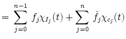 $\displaystyle = \, \sum\limits_{j=0}^{n-1} \, f_{j} \chi_{I_{j}}(t)+ \sum\limits_{j=0}^{n} \, \check{f}_{j}\chi_{c_j}(t)$